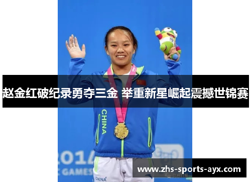 赵金红破纪录勇夺三金 举重新星崛起震撼世锦赛 赵金红破纪录勇夺三金 举重新星崛起震撼世锦赛