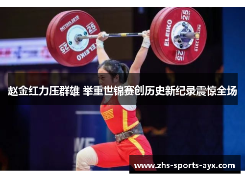 赵金红力压群雄 举重世锦赛创历史新纪录震惊全场