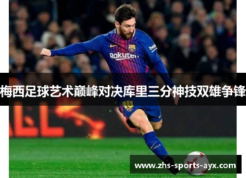 梅西足球艺术巅峰对决库里三分神技双雄争锋