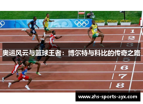 奥运风云与篮球王者:博尔特与科比的传奇之路 奥运风云与篮球王者:博尔特与科比的传奇之路