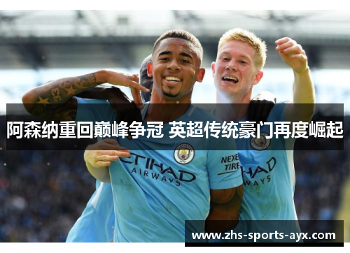 阿森纳重回巅峰争冠 英超传统豪门再度崛起