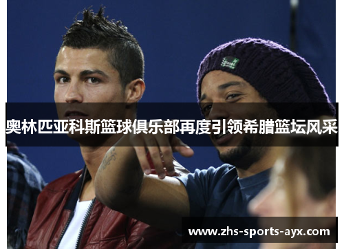 奥林匹亚科斯篮球俱乐部再度引领希腊篮坛风采 奥林匹亚科斯篮球俱乐部再度引领希腊篮坛风采