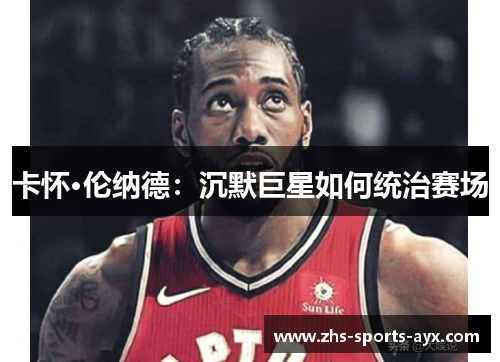 卡怀·伦纳德：沉默巨星如何统治赛场