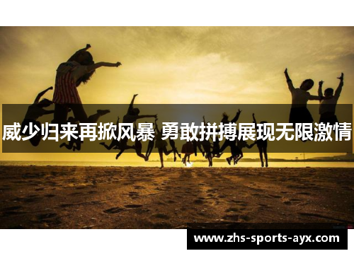 威少归来再掀风暴 勇敢拼搏展现无限激情 威少归来再掀风暴 勇敢拼搏展现无限激情