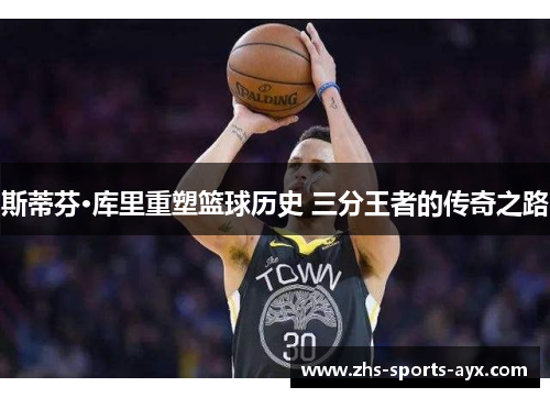 斯蒂芬·库里重塑篮球历史 三分王者的传奇之路