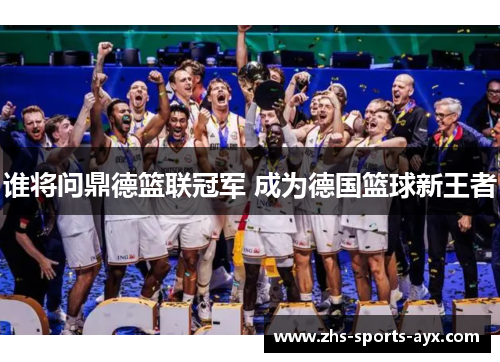 谁将问鼎德篮联冠军 成为德国篮球新王者 谁将问鼎德篮联冠军 成为德国篮球新王者