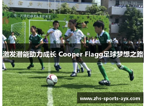 激发潜能助力成长 Cooper Flagg足球梦想之路 激发潜能助力成长 Cooper Flagg足球梦想之路
