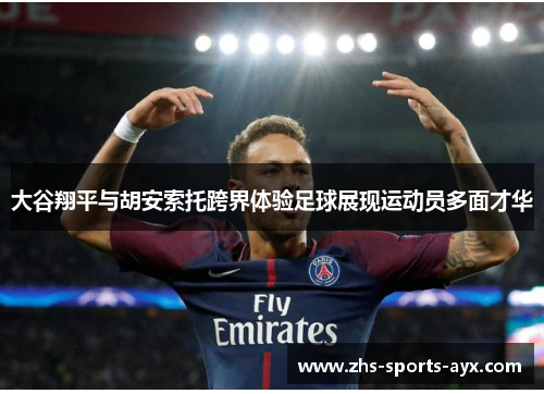 大谷翔平与胡安索托跨界体验足球展现运动员多面才华