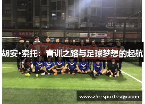 胡安·索托：青训之路与足球梦想的起航