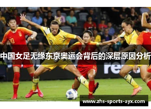 中国女足无缘东京奥运会背后的深层原因分析 中国女足无缘东京奥运会背后的深层原因分析